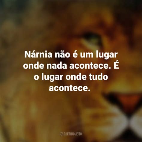 Nárnia não é um lugar onde nada acontece É o lugar onde tudo acontece