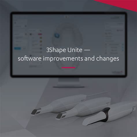 3shape Unite — Software Improvement And Changes