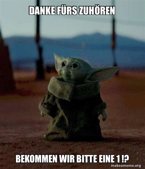 Danke F Rs Zuh Ren Bekommen Wir Bitte Eine Baby Yoda Make A Meme