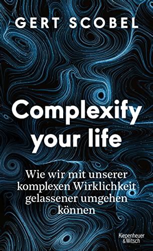 Complexify Your Life Wie Wir Mit Unserer Komplexen Wirklichkeit