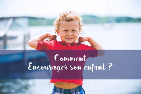 Tu Te Demandes Quelle Est La Meilleure Fa On Dencourager Un Enfant