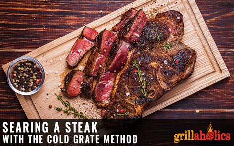 How To Sear A Steak Using The Cold Grate Method Grillaholics