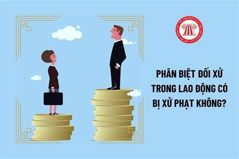 Phân biệt đối xử trong lao động có bị xử phạt không