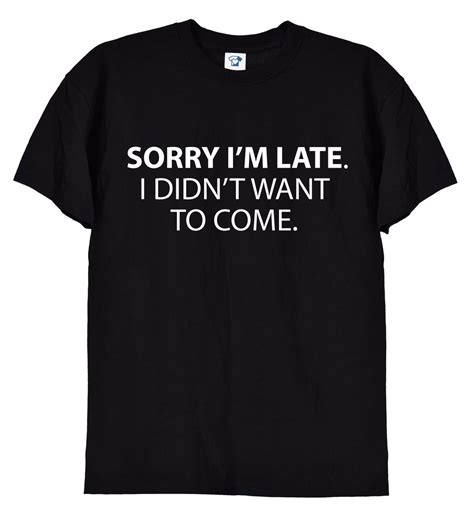 Sorry I M Late Didn T Want To Come Funny T Shirt Gildan G Tee