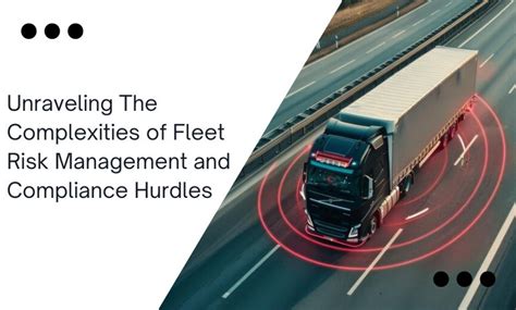 Unraveling The Complexities Of Fleet Risk Management And Compliance Hurdles Asti Infotech Blogs