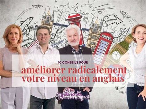 10 conseils pour améliorer radicalement votre niveau en anglais