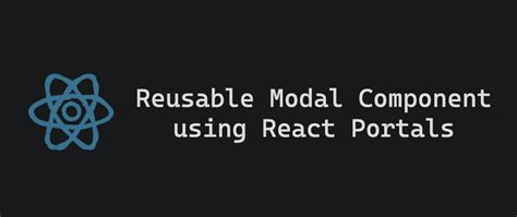 Reusable Modal Component Using React Portals DEV Community