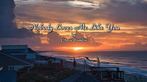 Nobody Loves Me Like You Chris Tomlin Lyric Video Youtube