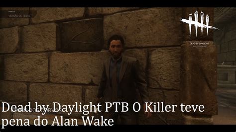 Dead By Daylight Ptb O Killer Teve Pena Do Alan Wake Youtube