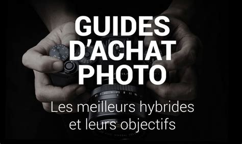 Guide Dachat Photo Les Meilleurs Appareils Photo Hybrides Et