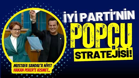 İYİ Parti nin popçu stratejisi