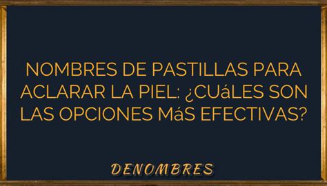 Nombres de pastillas para aclarar la piel Cuáles son las opciones más