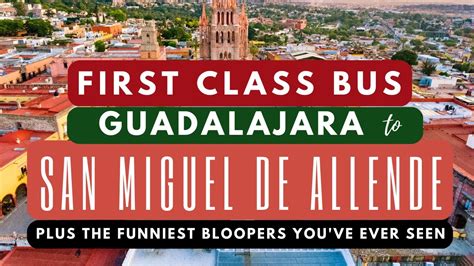 First Class Bus Guadalajara To San Miguel De Allende Plus Bloopers