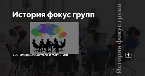 История фокус групп | Customer Development и маркетинг | Дзен