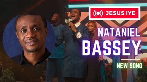 Nathaniel Bassey JÉsus Iye Youtube