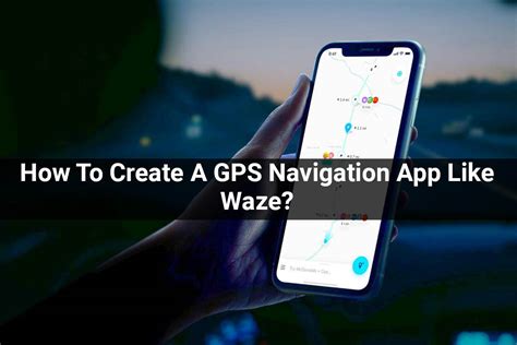 How To Create A Gps Navigation App Like Waze