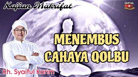 MENEMBUS CAHAYA QOLBU KH SYAIFUL KARIM YouTube