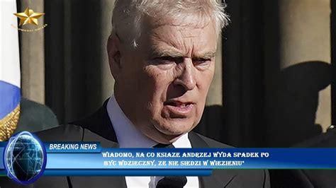 Wiadomo Na Co Ksiaze Andrzej Wyda Spadek Po Byc Wdzieczny Ze Nie