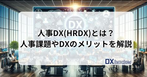 人事dxhrdxとは？事例をもとに人事課題やメリットを解説 業務効率化・自動化を知るならdxhacker