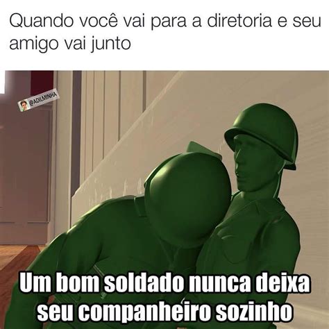 Quando você vai para a diretoria e seu amigo vai junto Um bom soldado