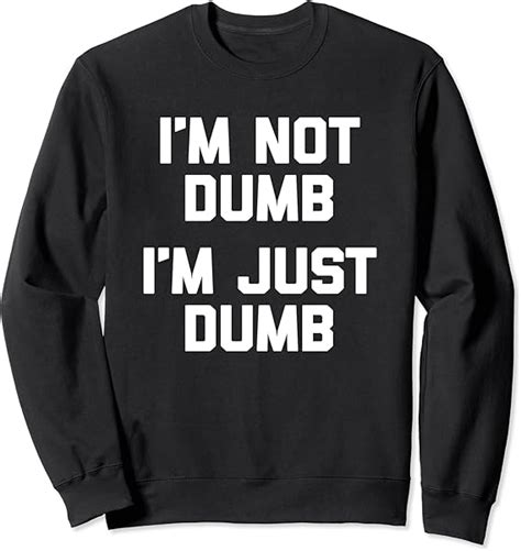 I M Not Dumb I M Just Dumb T Shirt Funny Saying Sarcastic Sweatshirt Uk Fashion