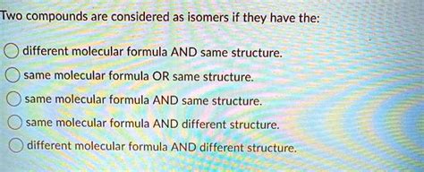 Solved Two Compounds Are Considered As Isomers If They Have The