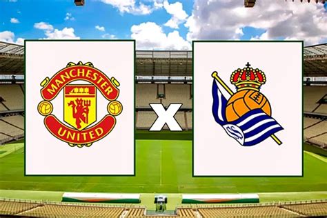 Manchester United X Real Sociedad Ao Vivo E Online Onde Assistir Ao