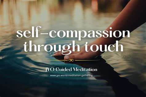 Embracing Self Compassion A Guided Meditation Through Touch The