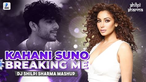 Kahani Suno X Breaking Me Mashup DJ Shilpi Sharma Kaifi Khalil