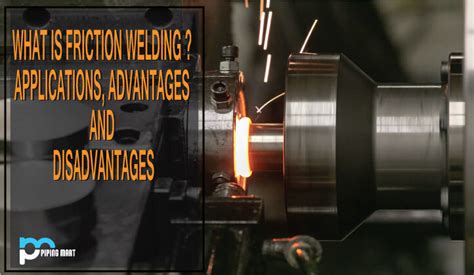 What is Friction Welding? Benefits Uses, and Limitations