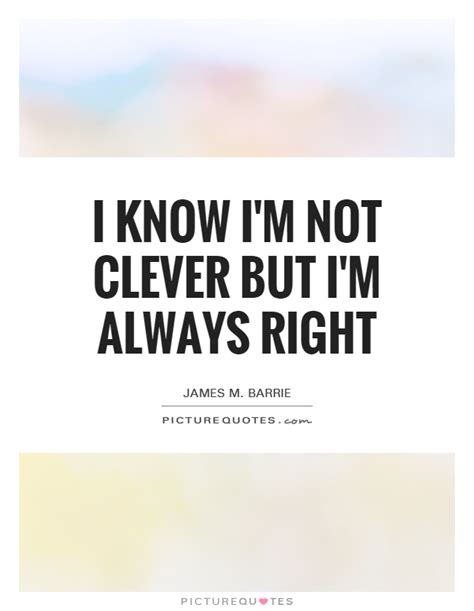 Im Always Right Quotes Quotesgram