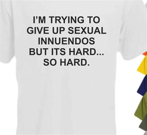 I M Trying To Give Up Sexual Innuendos But It S Hard So Hard T Shirt Print Shirts