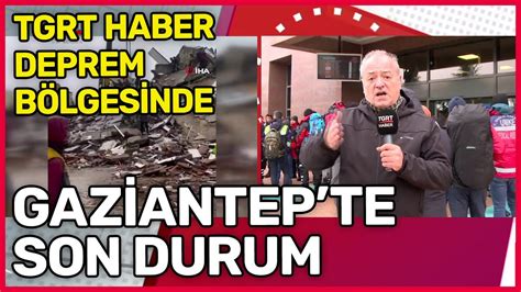 7 7 lik Depremin Ardından Gaziantep te Son Durum TGRT Haber Deprem