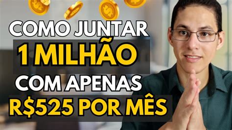 Como Juntar 1 Milhão Apenas R 525 Por Mês Quanto Investir Por Mês