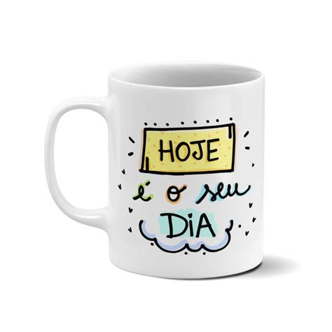 Caneca personalizada Hoje é o seu dia Elo7 Produtos Especiais