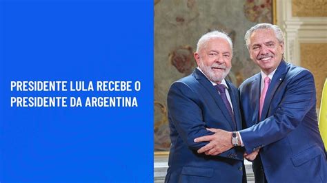 Presidente Lula Recebe O Presidente Da Argentina Youtube