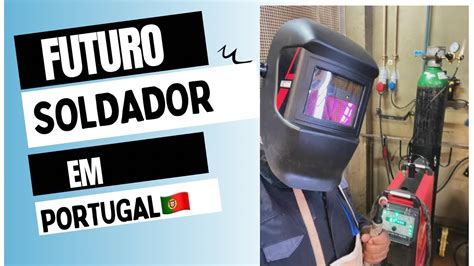 CURSO DE SOLDADOR EM PORTUGAL Iniciei O Curso De Soldador