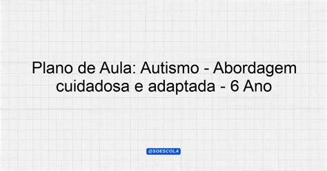Plano de Aula: Autismo - Abordagem cuidadosa e adaptada - 6º Ano ...