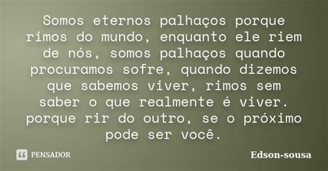 Somos Eternos Palhaços Porque Rimos Do Edson Sousa Pensador