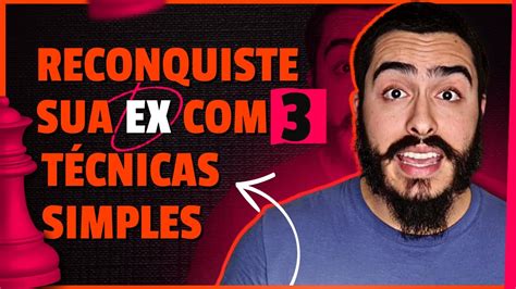 RECONQUISTE Sua Ex 3 TÉCNICAS SIMPLES Sua Nova Oportunidade De