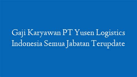 Gaji Karyawan PT Yusen Logistics Indonesia Semua Posisi Tekini