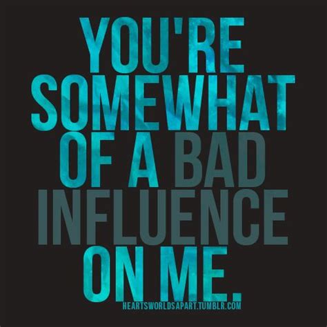 Bad Influence Quotes And Sayings. QuotesGram