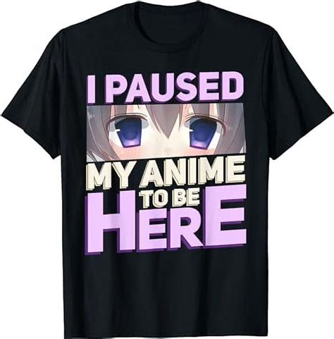 Funny Anime I Pause My Anime To Be Here Japan Kawaii Otaku T Shirt