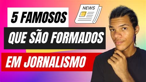 5 Famosos que são formados em jornalismo YouTube