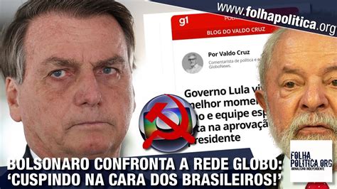 Bolsonaro Se Revolta A Rede Globo Cuspindo Na Cara Dos