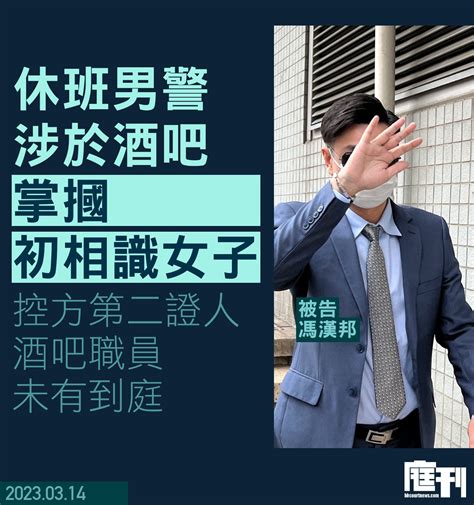 休班男警涉於酒吧掌摑初相識女子 被控普通襲擊受審 事主完成作供後 控方另一證人未有到庭 裁判官將案件押後至412再訊 庭刊