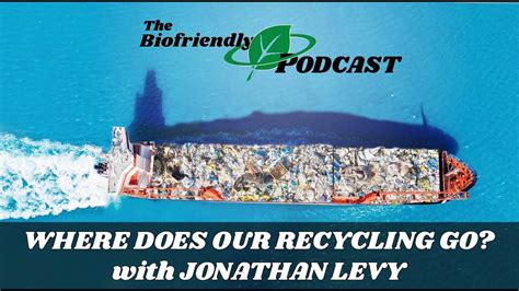 The Biofriendly Podcast Episode 117 Where Does Your Recycling Go With Jonathan Levy Youtube