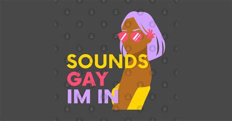 Sounds Gay Im In Sounds Gay Im In Posters And Art Prints Teepublic