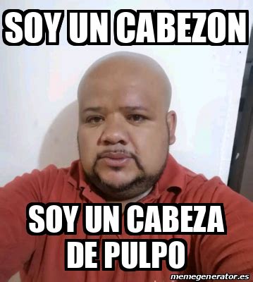 Meme Personalizado Soy Un Cabezon Soy Un Cabeza De Pulpo