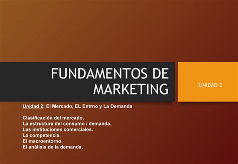 Fundamentos De Marketing Unidad 2 Fundamentos De Marketing Unidad 2 El Mercado El Entrno Y